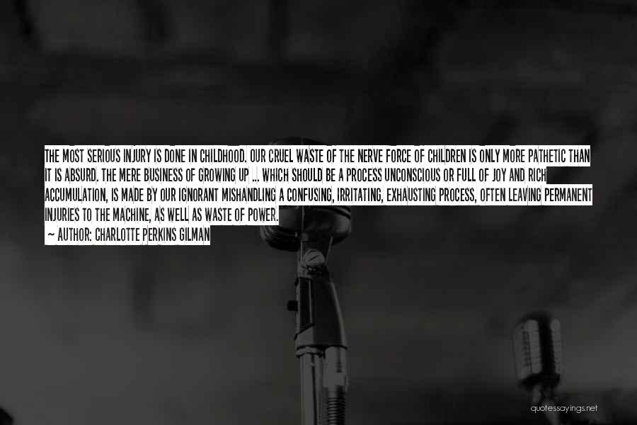 Charlotte Perkins Gilman Quotes: The Most Serious Injury Is Done In Childhood. Our Cruel Waste Of The Nerve Force Of Children Is Only More