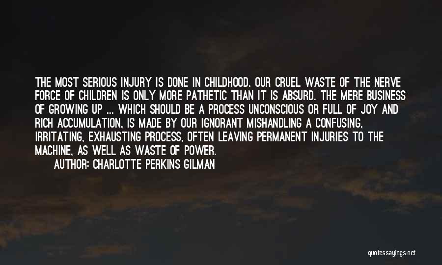 Charlotte Perkins Gilman Quotes: The Most Serious Injury Is Done In Childhood. Our Cruel Waste Of The Nerve Force Of Children Is Only More