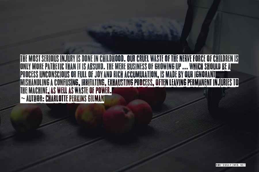 Charlotte Perkins Gilman Quotes: The Most Serious Injury Is Done In Childhood. Our Cruel Waste Of The Nerve Force Of Children Is Only More