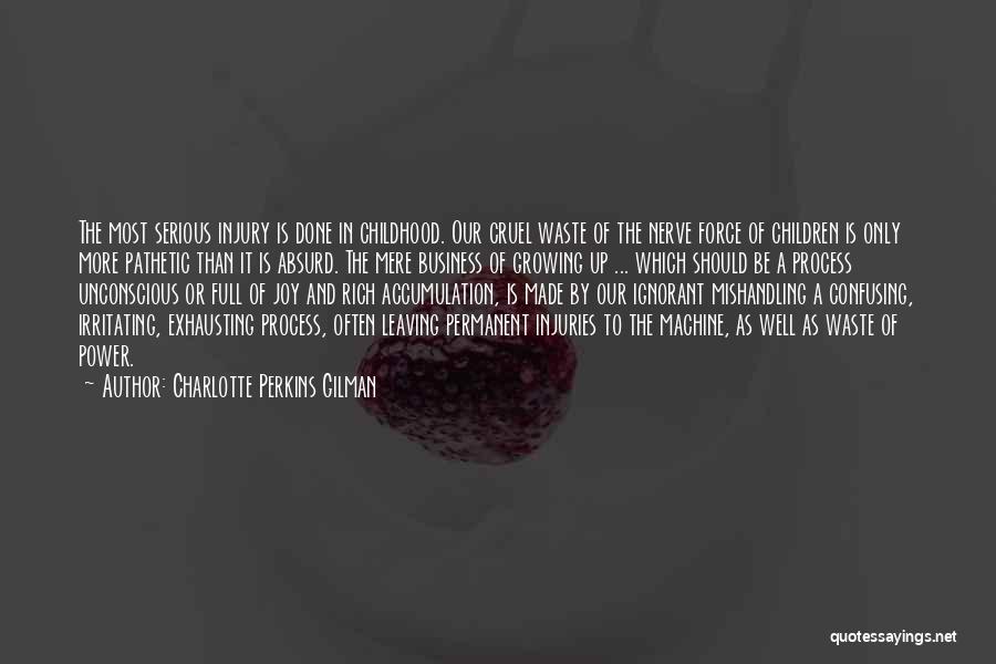 Charlotte Perkins Gilman Quotes: The Most Serious Injury Is Done In Childhood. Our Cruel Waste Of The Nerve Force Of Children Is Only More