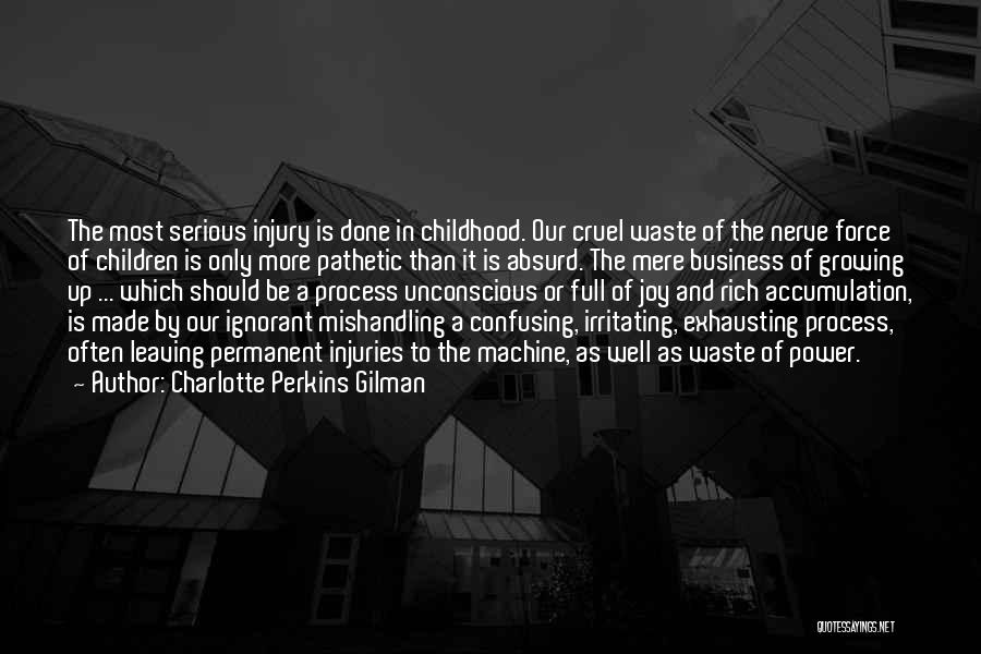 Charlotte Perkins Gilman Quotes: The Most Serious Injury Is Done In Childhood. Our Cruel Waste Of The Nerve Force Of Children Is Only More