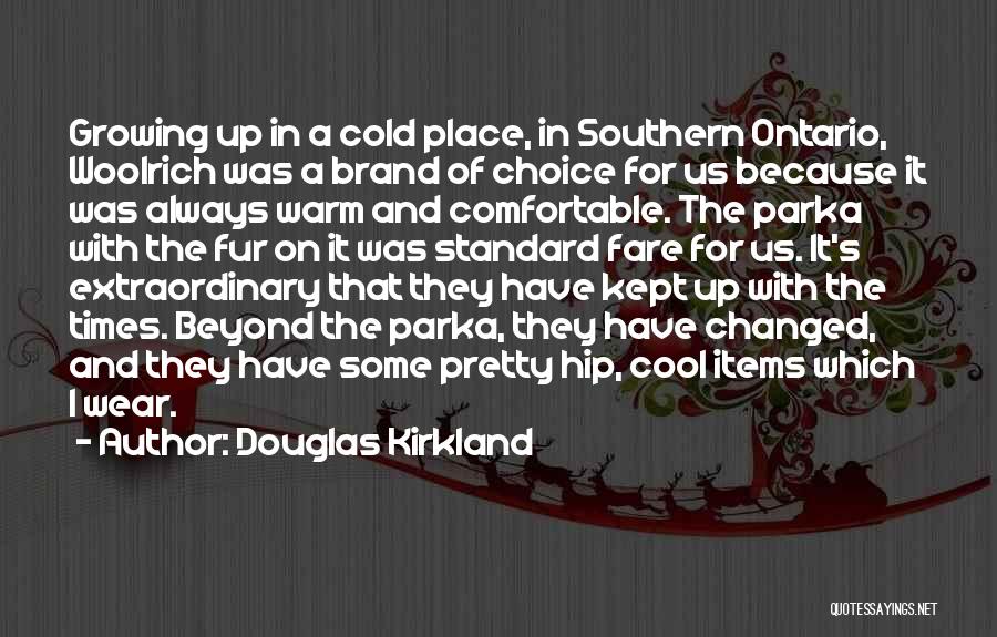 Douglas Kirkland Quotes: Growing Up In A Cold Place, In Southern Ontario, Woolrich Was A Brand Of Choice For Us Because It Was