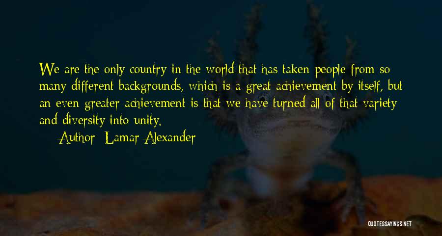 Lamar Alexander Quotes: We Are The Only Country In The World That Has Taken People From So Many Different Backgrounds, Which Is A