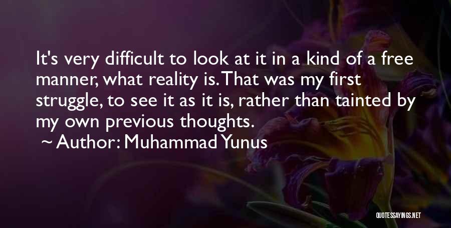Muhammad Yunus Quotes: It's Very Difficult To Look At It In A Kind Of A Free Manner, What Reality Is. That Was My