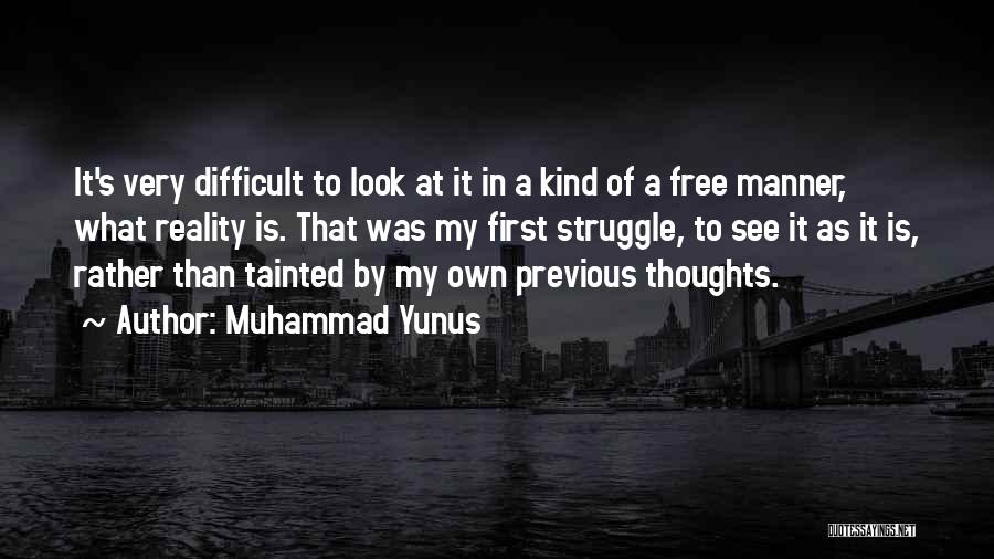 Muhammad Yunus Quotes: It's Very Difficult To Look At It In A Kind Of A Free Manner, What Reality Is. That Was My