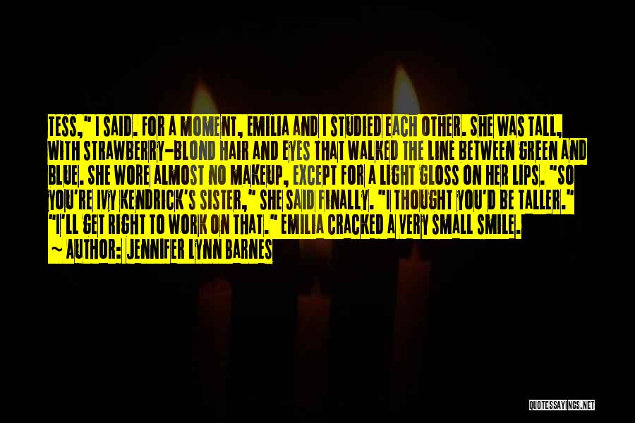 Jennifer Lynn Barnes Quotes: Tess, I Said. For A Moment, Emilia And I Studied Each Other. She Was Tall, With Strawberry-blond Hair And Eyes