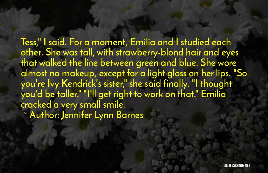 Jennifer Lynn Barnes Quotes: Tess, I Said. For A Moment, Emilia And I Studied Each Other. She Was Tall, With Strawberry-blond Hair And Eyes