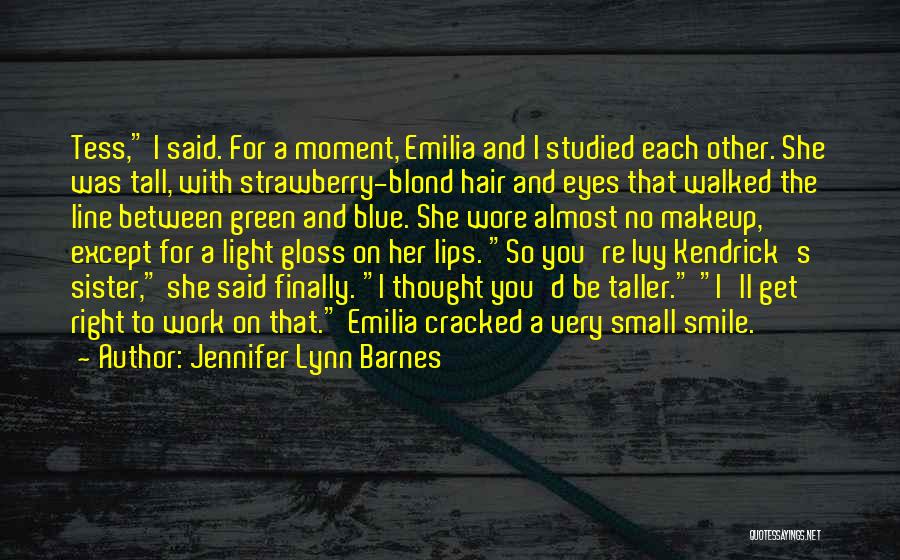 Jennifer Lynn Barnes Quotes: Tess, I Said. For A Moment, Emilia And I Studied Each Other. She Was Tall, With Strawberry-blond Hair And Eyes