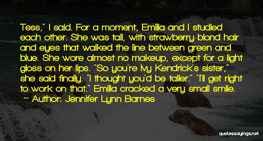 Jennifer Lynn Barnes Quotes: Tess, I Said. For A Moment, Emilia And I Studied Each Other. She Was Tall, With Strawberry-blond Hair And Eyes