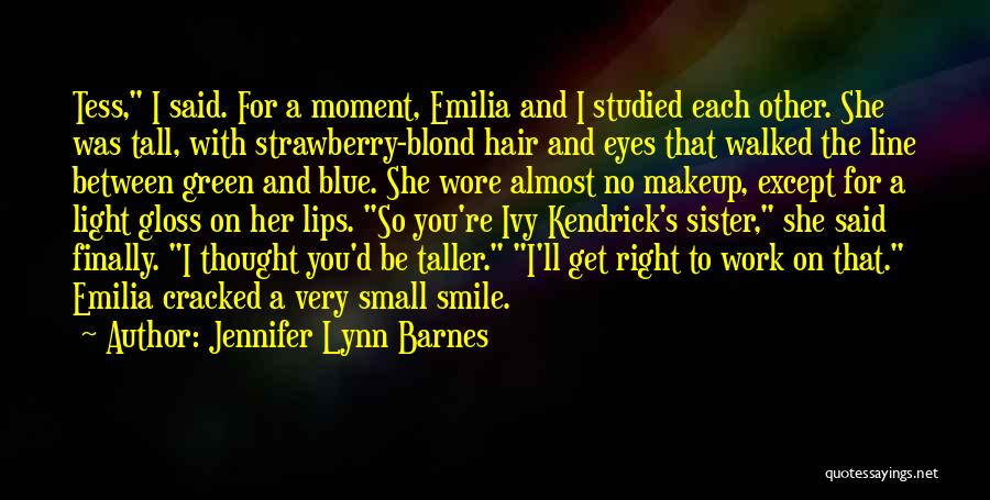 Jennifer Lynn Barnes Quotes: Tess, I Said. For A Moment, Emilia And I Studied Each Other. She Was Tall, With Strawberry-blond Hair And Eyes