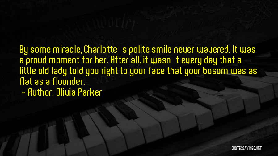 Olivia Parker Quotes: By Some Miracle, Charlotte's Polite Smile Never Wavered. It Was A Proud Moment For Her. After All, It Wasn't Every