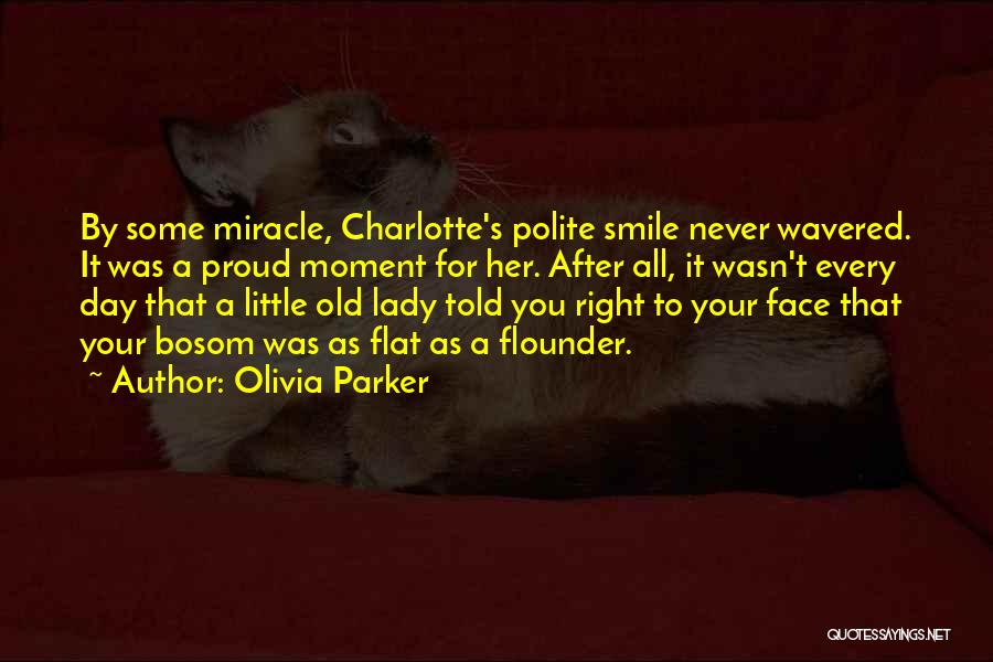 Olivia Parker Quotes: By Some Miracle, Charlotte's Polite Smile Never Wavered. It Was A Proud Moment For Her. After All, It Wasn't Every