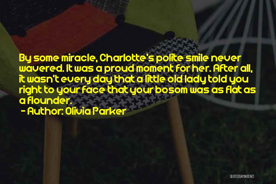 Olivia Parker Quotes: By Some Miracle, Charlotte's Polite Smile Never Wavered. It Was A Proud Moment For Her. After All, It Wasn't Every