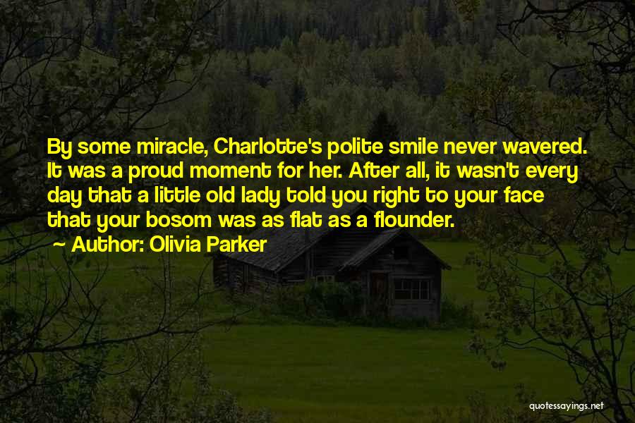 Olivia Parker Quotes: By Some Miracle, Charlotte's Polite Smile Never Wavered. It Was A Proud Moment For Her. After All, It Wasn't Every