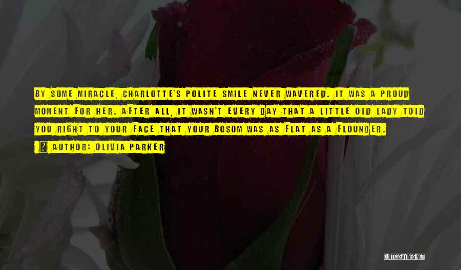 Olivia Parker Quotes: By Some Miracle, Charlotte's Polite Smile Never Wavered. It Was A Proud Moment For Her. After All, It Wasn't Every