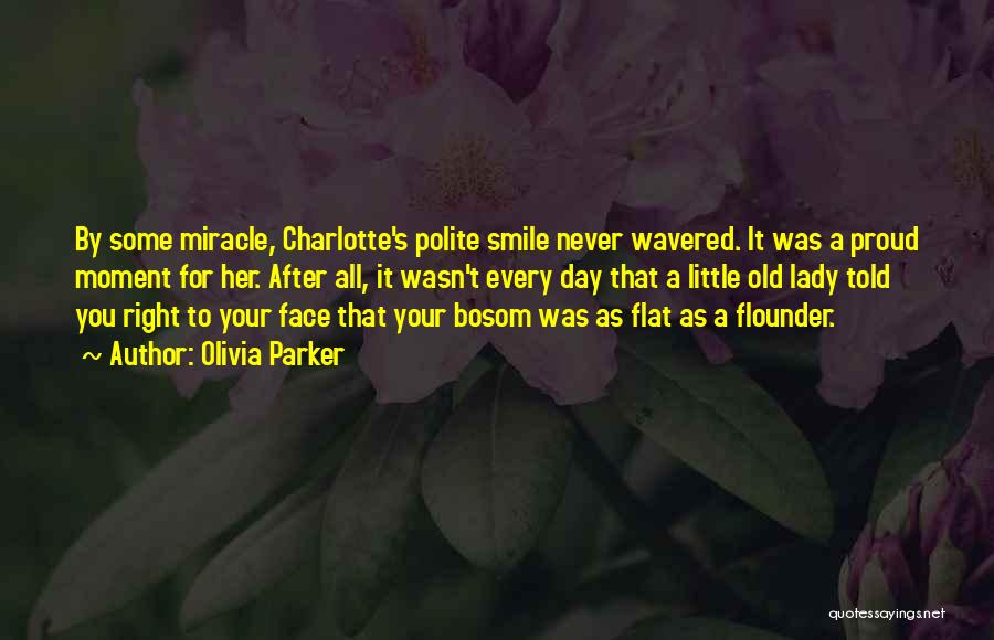 Olivia Parker Quotes: By Some Miracle, Charlotte's Polite Smile Never Wavered. It Was A Proud Moment For Her. After All, It Wasn't Every