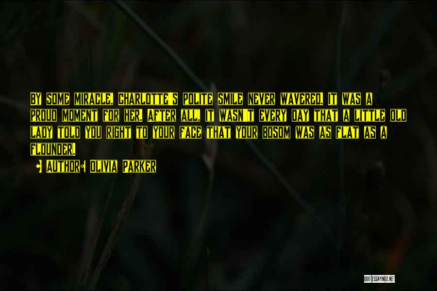 Olivia Parker Quotes: By Some Miracle, Charlotte's Polite Smile Never Wavered. It Was A Proud Moment For Her. After All, It Wasn't Every
