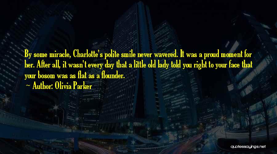 Olivia Parker Quotes: By Some Miracle, Charlotte's Polite Smile Never Wavered. It Was A Proud Moment For Her. After All, It Wasn't Every