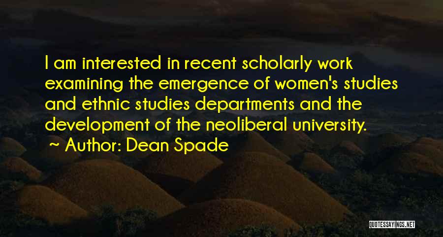 Dean Spade Quotes: I Am Interested In Recent Scholarly Work Examining The Emergence Of Women's Studies And Ethnic Studies Departments And The Development