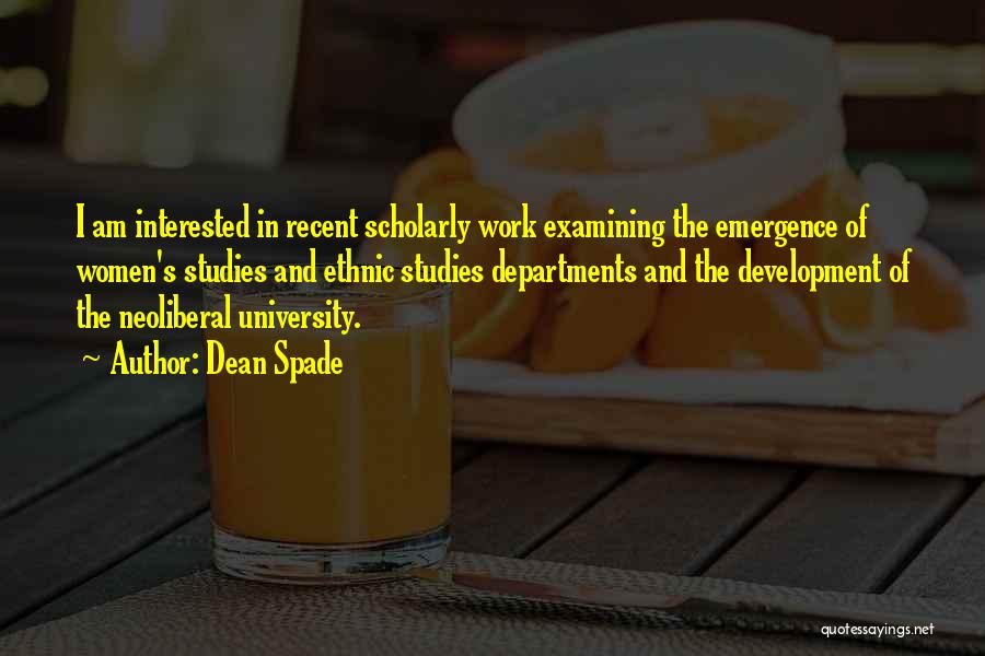Dean Spade Quotes: I Am Interested In Recent Scholarly Work Examining The Emergence Of Women's Studies And Ethnic Studies Departments And The Development
