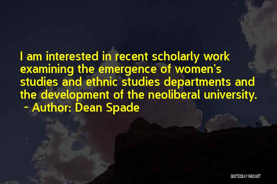 Dean Spade Quotes: I Am Interested In Recent Scholarly Work Examining The Emergence Of Women's Studies And Ethnic Studies Departments And The Development