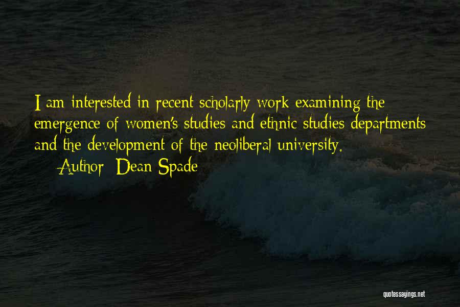 Dean Spade Quotes: I Am Interested In Recent Scholarly Work Examining The Emergence Of Women's Studies And Ethnic Studies Departments And The Development