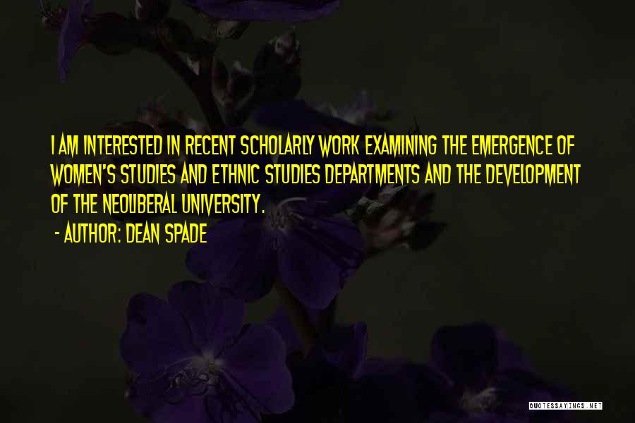 Dean Spade Quotes: I Am Interested In Recent Scholarly Work Examining The Emergence Of Women's Studies And Ethnic Studies Departments And The Development