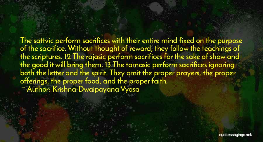 Krishna-Dwaipayana Vyasa Quotes: The Sattvic Perform Sacrifices With Their Entire Mind Fixed On The Purpose Of The Sacrifice. Without Thought Of Reward, They