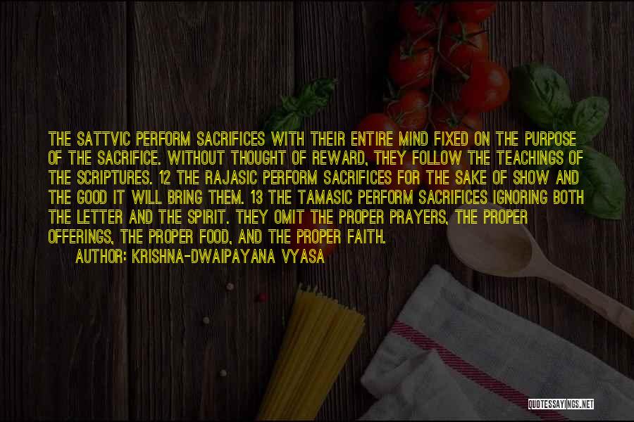 Krishna-Dwaipayana Vyasa Quotes: The Sattvic Perform Sacrifices With Their Entire Mind Fixed On The Purpose Of The Sacrifice. Without Thought Of Reward, They