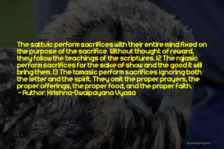 Krishna-Dwaipayana Vyasa Quotes: The Sattvic Perform Sacrifices With Their Entire Mind Fixed On The Purpose Of The Sacrifice. Without Thought Of Reward, They