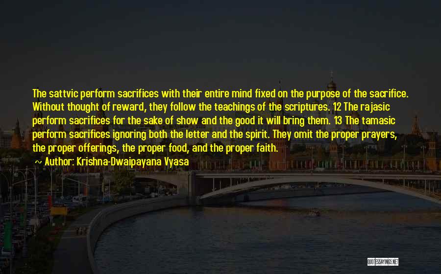 Krishna-Dwaipayana Vyasa Quotes: The Sattvic Perform Sacrifices With Their Entire Mind Fixed On The Purpose Of The Sacrifice. Without Thought Of Reward, They