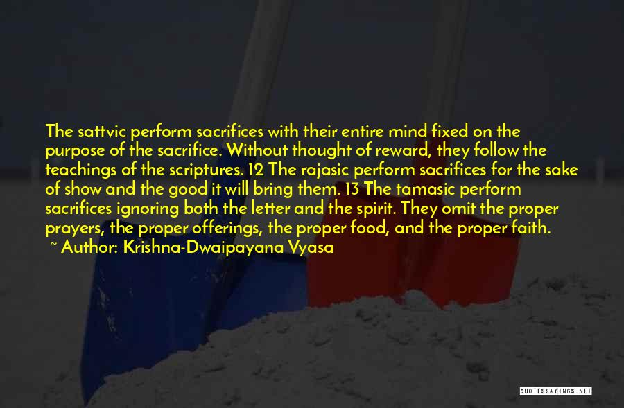 Krishna-Dwaipayana Vyasa Quotes: The Sattvic Perform Sacrifices With Their Entire Mind Fixed On The Purpose Of The Sacrifice. Without Thought Of Reward, They