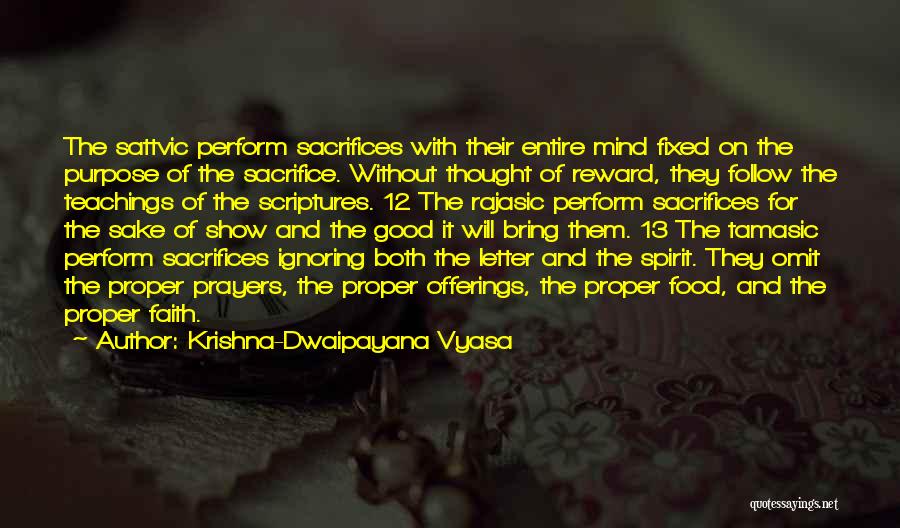 Krishna-Dwaipayana Vyasa Quotes: The Sattvic Perform Sacrifices With Their Entire Mind Fixed On The Purpose Of The Sacrifice. Without Thought Of Reward, They