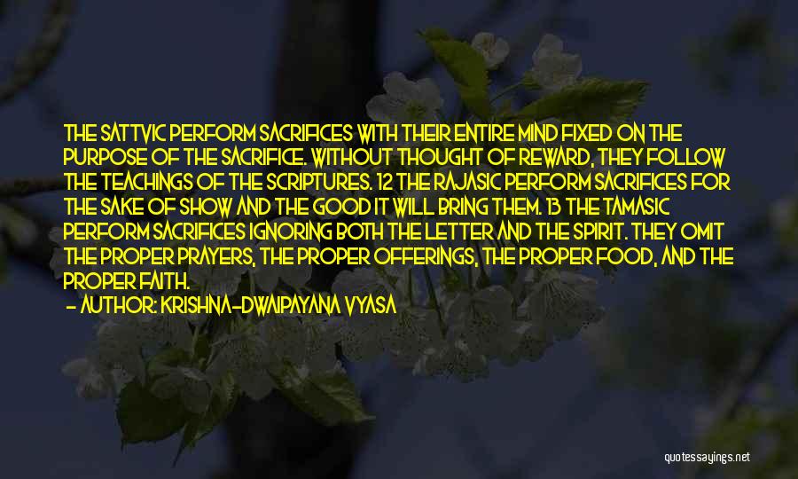 Krishna-Dwaipayana Vyasa Quotes: The Sattvic Perform Sacrifices With Their Entire Mind Fixed On The Purpose Of The Sacrifice. Without Thought Of Reward, They