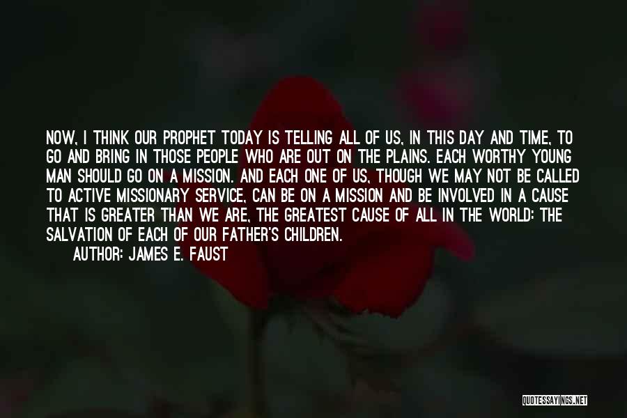 James E. Faust Quotes: Now, I Think Our Prophet Today Is Telling All Of Us, In This Day And Time, To Go And Bring