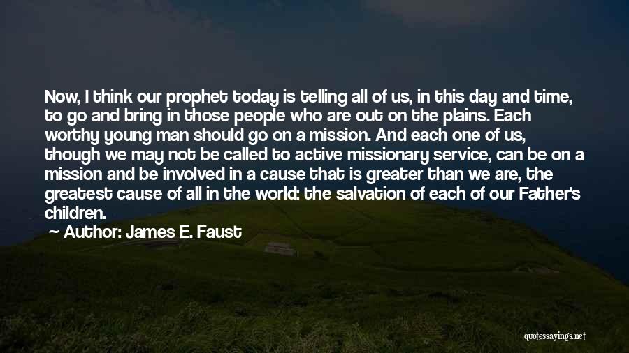 James E. Faust Quotes: Now, I Think Our Prophet Today Is Telling All Of Us, In This Day And Time, To Go And Bring