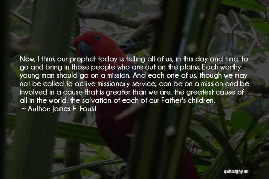 James E. Faust Quotes: Now, I Think Our Prophet Today Is Telling All Of Us, In This Day And Time, To Go And Bring