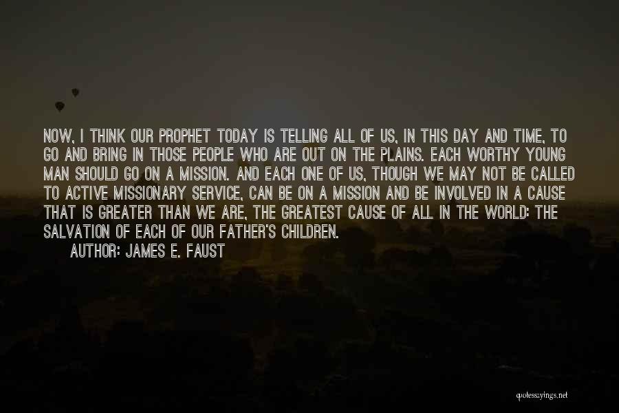 James E. Faust Quotes: Now, I Think Our Prophet Today Is Telling All Of Us, In This Day And Time, To Go And Bring
