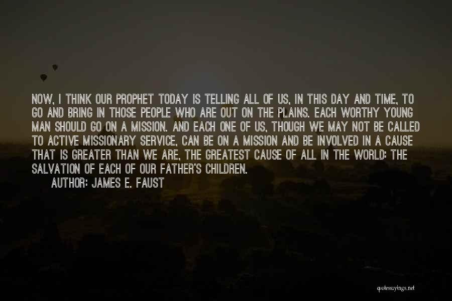 James E. Faust Quotes: Now, I Think Our Prophet Today Is Telling All Of Us, In This Day And Time, To Go And Bring