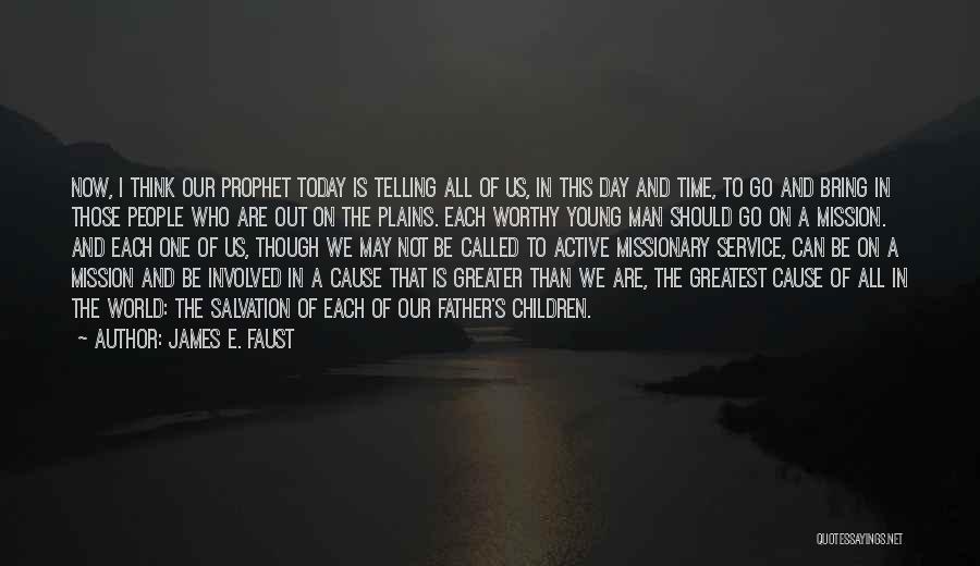 James E. Faust Quotes: Now, I Think Our Prophet Today Is Telling All Of Us, In This Day And Time, To Go And Bring