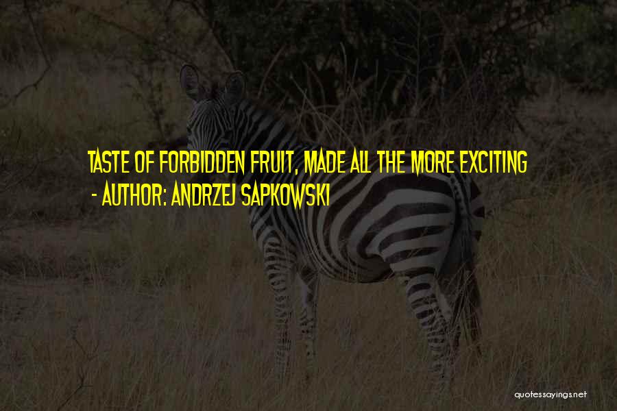 Andrzej Sapkowski Quotes: Taste Of Forbidden Fruit, Made All The More Exciting