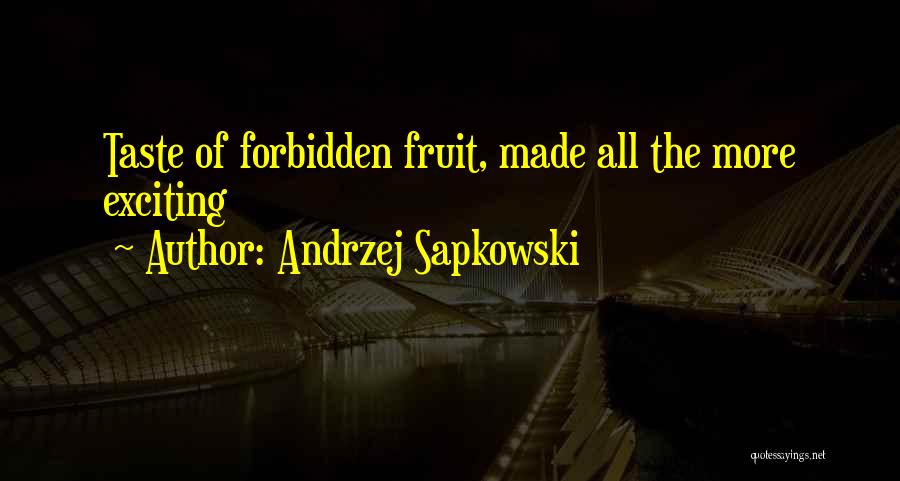 Andrzej Sapkowski Quotes: Taste Of Forbidden Fruit, Made All The More Exciting