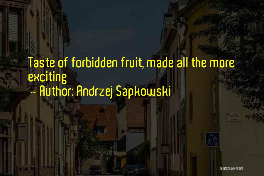 Andrzej Sapkowski Quotes: Taste Of Forbidden Fruit, Made All The More Exciting