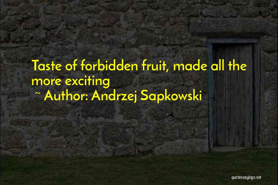 Andrzej Sapkowski Quotes: Taste Of Forbidden Fruit, Made All The More Exciting