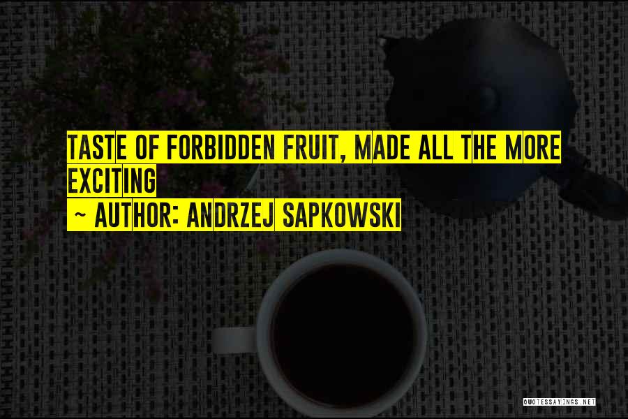 Andrzej Sapkowski Quotes: Taste Of Forbidden Fruit, Made All The More Exciting