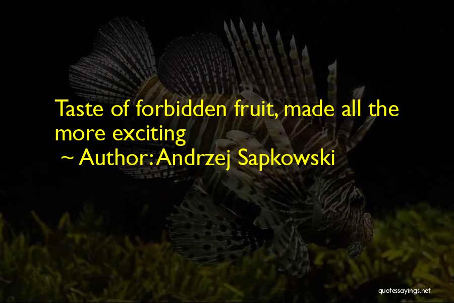 Andrzej Sapkowski Quotes: Taste Of Forbidden Fruit, Made All The More Exciting