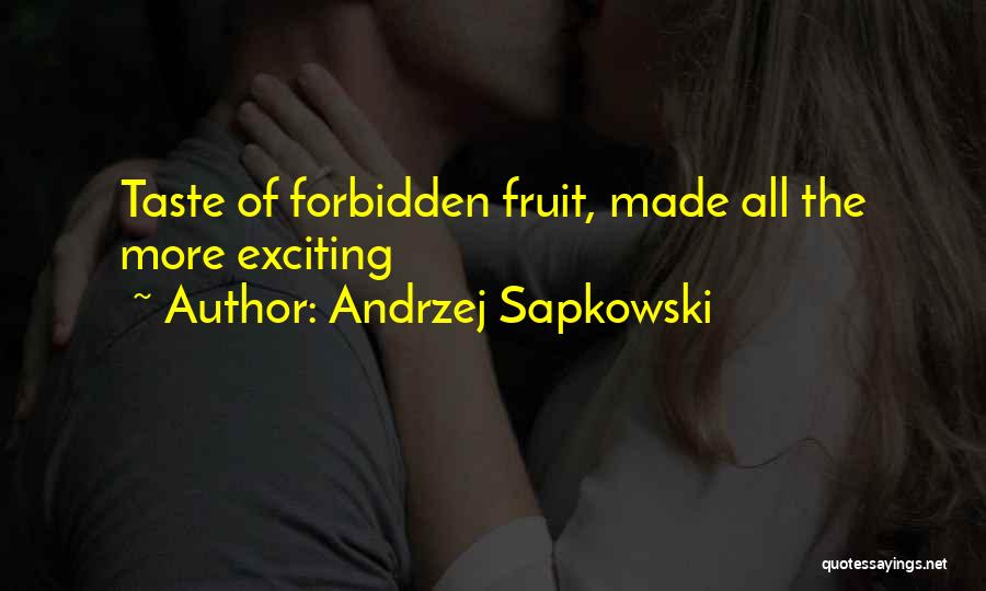 Andrzej Sapkowski Quotes: Taste Of Forbidden Fruit, Made All The More Exciting