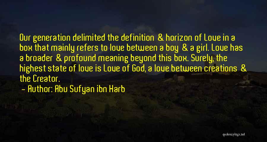 Abu Sufyan Ibn Harb Quotes: Our Generation Delimited The Definition & Horizon Of Love In A Box That Mainly Refers To Love Between A Boy