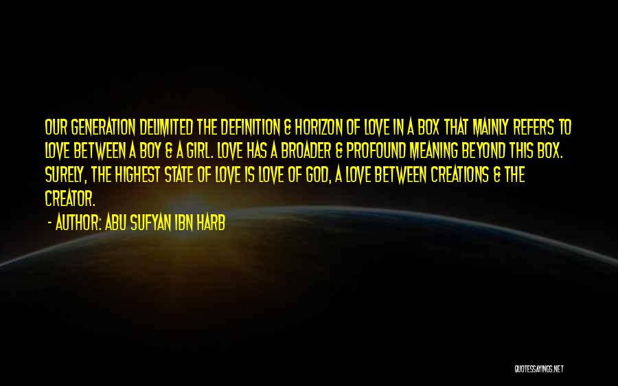 Abu Sufyan Ibn Harb Quotes: Our Generation Delimited The Definition & Horizon Of Love In A Box That Mainly Refers To Love Between A Boy