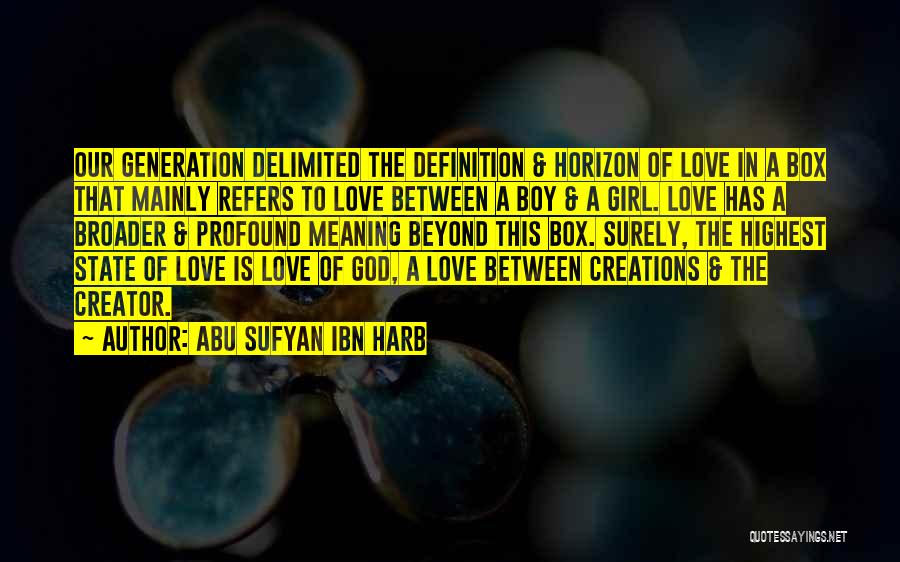 Abu Sufyan Ibn Harb Quotes: Our Generation Delimited The Definition & Horizon Of Love In A Box That Mainly Refers To Love Between A Boy